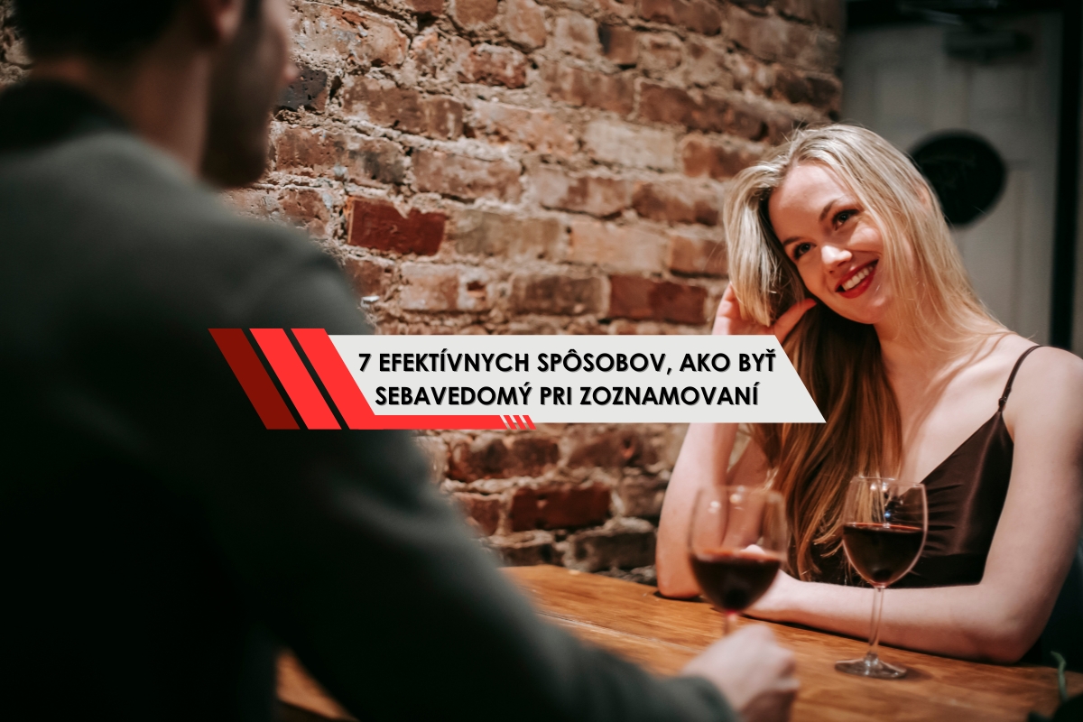 7 efektívnych spôsobov, ako byť sebavedomý pri zoznamovaní