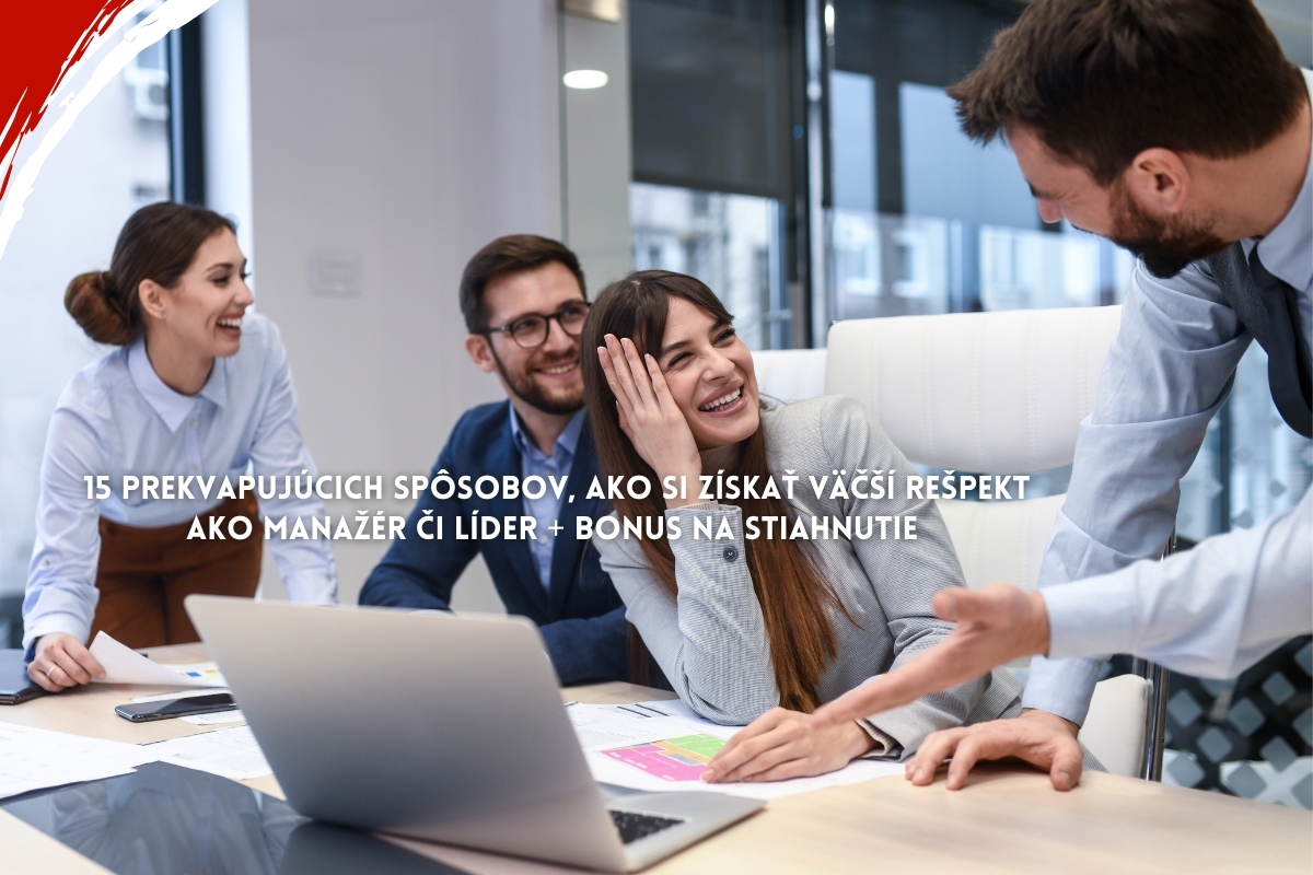 15 Prekvapujúcich spôsobov, ako si získať väčší rešpekt ako manažér či líder  + bonus