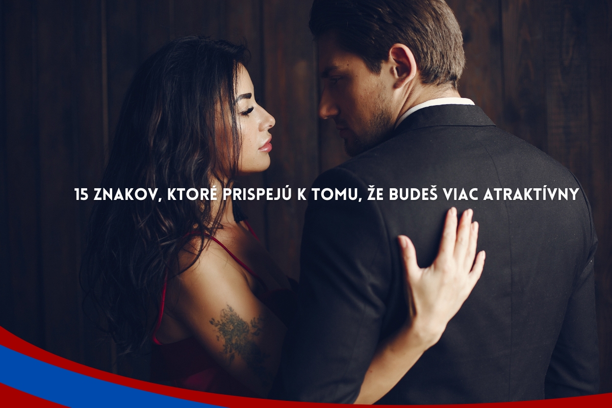 15 znakov, ktoré prispejú k tomu, že budeš viac atraktívny