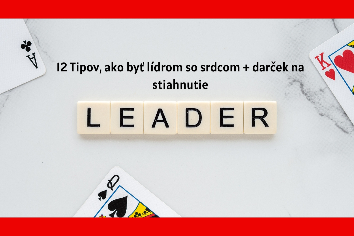 12 Tipov, ako byť lídrom so srdcom + darček na stiahnutie