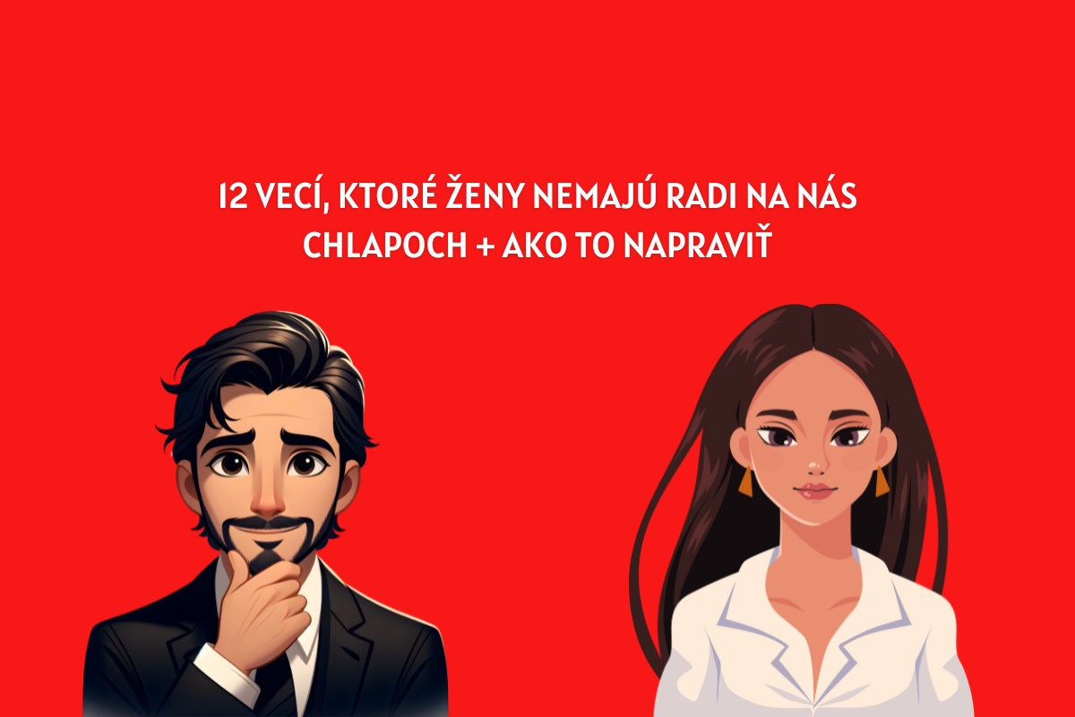 12 vecí, ktoré ženy nemajú radi na nás chlapoch + ako to napraviť