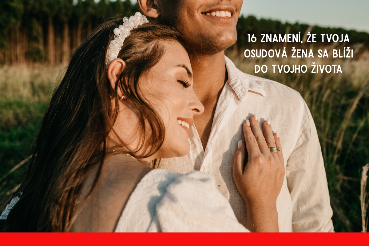 16 znamení, že tvoja osudová žena sa blíži do tvojho života