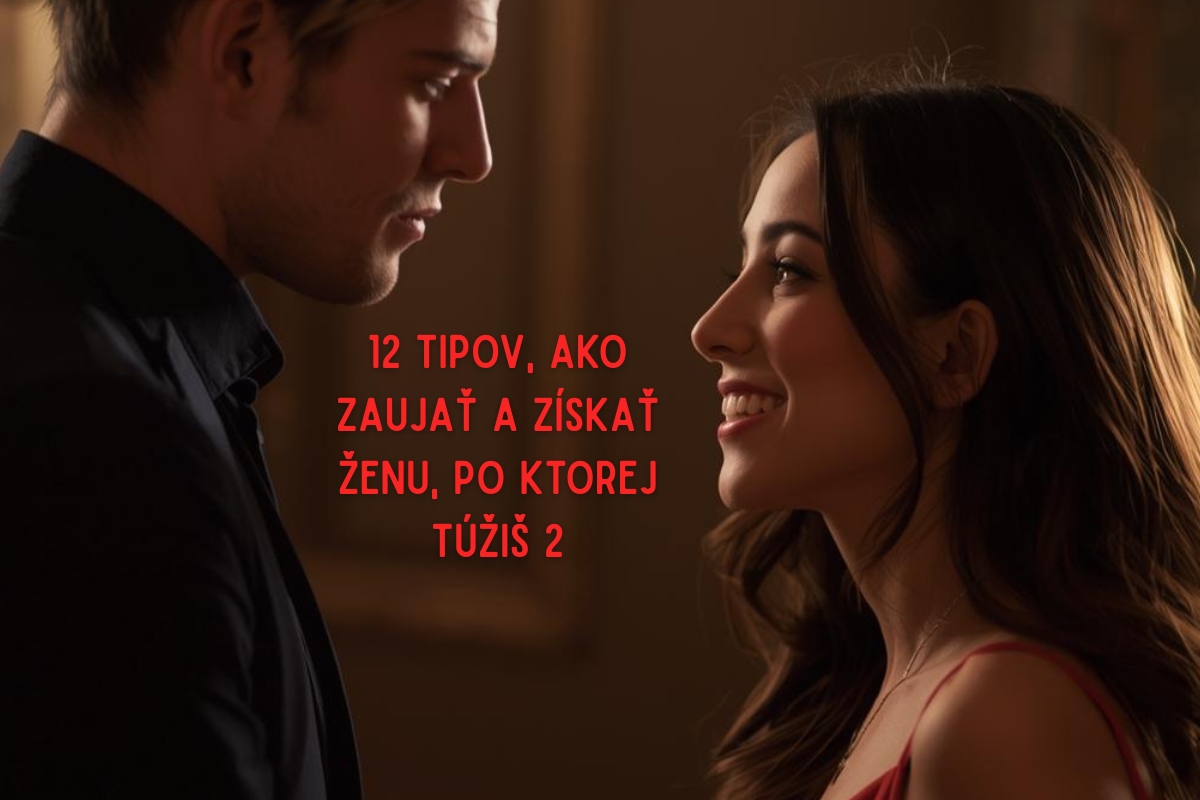 12 tipov, ako zaujať a získať ženu, po ktorej túžiš 2
